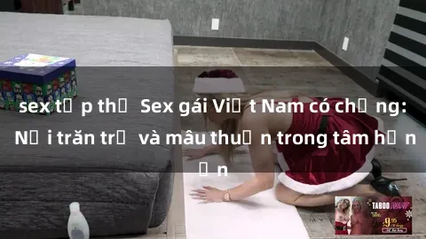 sex tập thể Sex gái Việt Nam có chồng: Nỗi trăn trở và mâu thuẫn trong tâm hồn