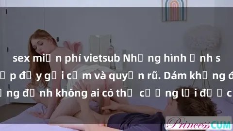 sex miễn phí vietsub Những hình ảnh sex gái Việt xinh đẹp đầy gợi cảm và quyến rũ. Dám khẳng định không ai có thể cưỡng lại được vẻ đẹp của họ.
