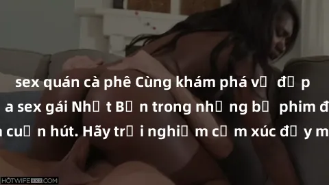 sex quán cà phê Cùng khám phá vẻ đẹp và sức gợi cảm của sex gái Nhật Bản trong những bộ phim đầy nghệ thuật và cuốn hút. Hãy trải nghiệm cảm xúc đầy mới mẻ và sống động từ những cảnh quay tinh tế và q