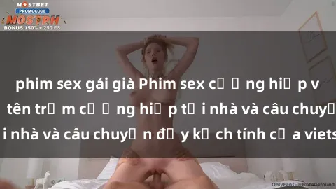 phim sex gái già Phim sex cưỡng hiếp vietsub: Nữ sinh bị tên trộm cưỡng hiếp tại nhà và câu chuyện đầy kịch tính của vietsub
