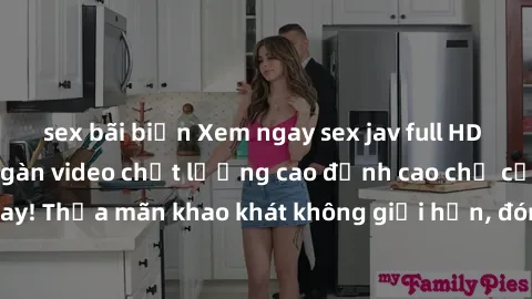 sex bãi biển Xem ngay sex jav full HD miễn phí - Hàng ngàn video chất lượng cao đỉnh cao chỉ cần click vào ngay! Thỏa mãn khao khát không giới hạn, đón chờ những trải nghiệm mới lạ!