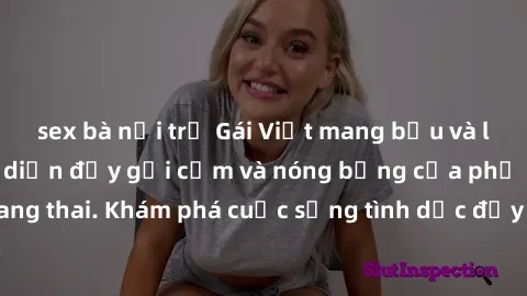 sex bà nội trợ Gái Việt mang bầu và làm tình: Màn trình diễn đầy gợi cảm và nóng bỏng của phụ nữ mang thai. Khám phá cuộc sống tình dục đầy hấp dẫn và mới lạ của họ!