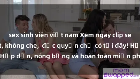 sex sinh viên việt nam Xem ngay clip sex không che cực hot, không che, độc quyền chỉ có tại đây! Hấp dẫn, nóng bỏng và hoàn toàn miễn phí, không thể bỏ qua!