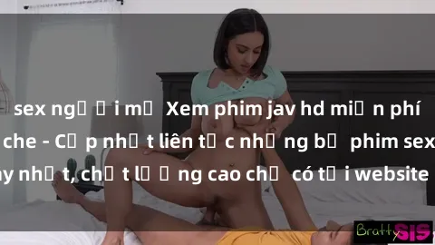 sex người mỹ Xem phim jav hd miễn phí đỉnh cao không che - Cập nhật liên tục những bộ phim sex hay nhất, chất lượng cao chỉ có tại website chuyên nghiệp hàng đầu.