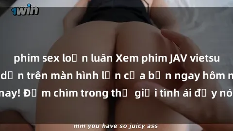 phim sex loạn luân Xem phim JAV vietsub mới nhất và hấp dẫn trên màn hình lớn của bạn ngay hôm nay! Đắm chìm trong thế giới tình ái đầy nóng bỏng và kích thích.