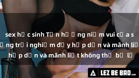sex học sinh Tận hưởng niềm vui của sex với gái trẻ: những trải nghiệm đầy hấp dẫn và mãnh liệt không thể bỏ lỡ