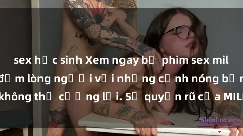 sex học sinh Xem ngay bộ phim sex milf hot nhất, làm say đắm lòng người với những cảnh nóng bỏng không thể cưỡng lại. Sự quyến rũ của MILF sẽ khiến bạn mãnh liệt!