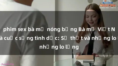 phim sex bà mẹ nóng bỏng Bà mẹ Việt Nam và cuộc sống tình dục: Sự thật và những lo lắng