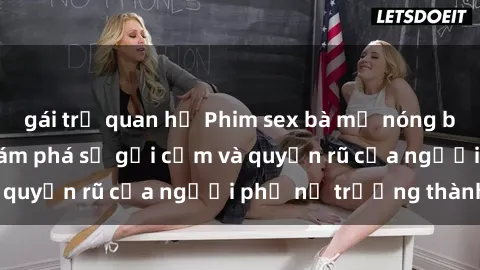 gái trẻ quan hệ Phim sex bà mẹ nóng bỏng: Hành trình khám phá sự gợi cảm và quyến rũ của người phụ nữ trưởng thành.