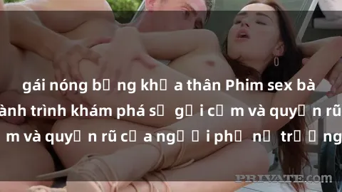 gái nóng bỏng khỏa thân Phim sex bà mẹ nóng bỏng: Hành trình khám phá sự gợi cảm và quyến rũ của người phụ nữ trưởng thành.