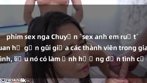 phim sex nga Chuyện `sex anh em ruột` - Đề cập đến quan hệ gần gũi giữa các thành viên trong gia đình, liệu nó có làm ảnh hưởng đến tình cảm gia đình hay không?