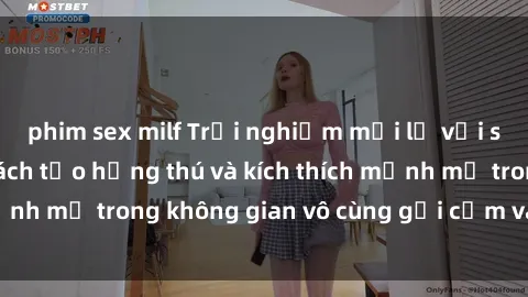 phim sex milf Trải nghiệm mới lạ với sex phòng tắm - Cách tạo hứng thú và kích thích mạnh mẽ trong không gian vô cùng gợi cảm và lãng mạn
