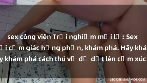 sex công viên Trải nghiệm mới lạ: Sex trong xe hơi đem lại cảm giác hưng phấn, khám phá. Hãy khám phá cách thú vị để đốt lên cảm xúc trong cuộc tình!