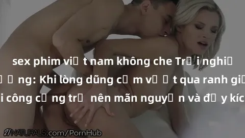 sex phim việt nam không che Trải nghiệm làm tình ngoài đường: Khi lòng dũng cảm vượt qua ranh giới, cuộc hẹn nơi công cộng trở nên mãn nguyện và đầy kích thích. Hành vi nguy hiểm, nhưng cũng tạo nên c