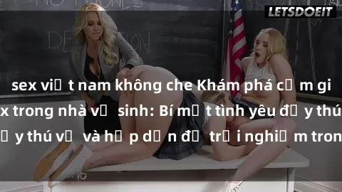 sex việt nam không che Khám phá cảm giác mới mẻ với sex trong nhà vệ sinh: Bí mật tình yêu đầy thú vị và hấp dẫn để trải nghiệm trong đêm hôm nay!