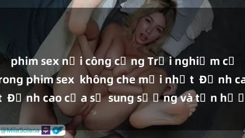 phim sex nơi công cộng Trải nghiệm cực kỳ nóng bỏng trong phim sex  không che mới nhất  Đỉnh cao của sự sung sướng và tận hưởng chân thật