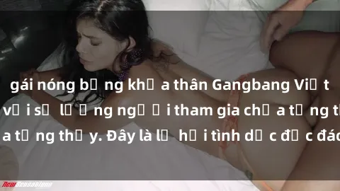 gái nóng bỏng khỏa thân Gangbang Việt Nam: Kỷ lục mới với số lượng người tham gia chưa từng thấy. Đây là lễ hội tình dục độc đáo và gây sốc.