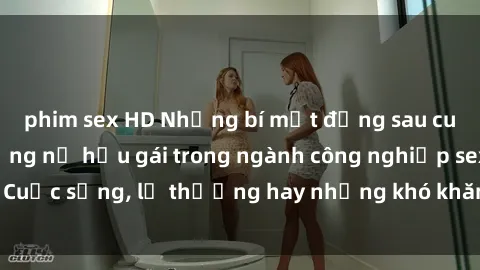phim sex HD Những bí mật đằng sau cuộc sống của những nữ hầu gái trong ngành công nghiệp sex: Cuộc sống, lẽ thường hay những khó khăn mà họ phải đối mặt.