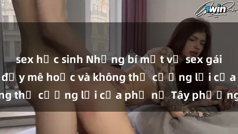 sex học sinh Những bí mật về sex gái Tây: Sự quyến rũ đầy mê hoặc và không thể cưỡng lại của phụ nữ Tây phương