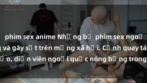 phim sex anime Những bộ phim sex ngoại quốc nổi tiếng và gây sốt trên mạng xã hội. Cảnh quay táo bạo, diễn viên ngoại quốc nóng bỏng trong các tác phẩm đỉnh cao.