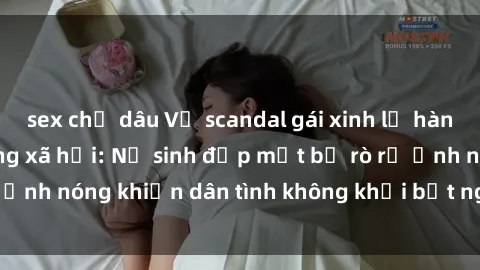 sex chị dâu Vụ scandal gái xinh lộ hàng gây sốt trên mạng xã hội: Nữ sinh đẹp mắt bị rò rỉ ảnh nóng khiến dân tình không khỏi bất ngờ và phẫn nộ!