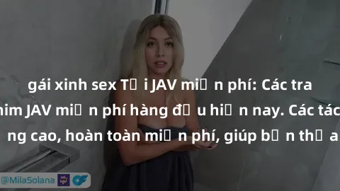 gái xinh sex Tải JAV miễn phí: Các trang web cung cấp phim JAV miễn phí hàng đầu hiện nay. Các tác phẩm chất lượng cao, hoàn toàn miễn phí, giúp bạn thỏa mãn niềm đam mê mà không tốn kém.