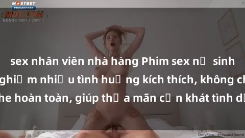 sex nhân viên nhà hàng Phim sex nữ sinh mới nhất: Trải nghiệm nhiều tình huống kích thích, không che hoàn toàn, giúp thỏa mãn cơn khát tình dục của các bạn trẻ