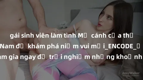 gái sinh viên làm tình Mở cánh cửa thế giới sex MILF Việt Nam để khám phá niềm vui mới_ENCODE_
. Hãy tham gia ngay để trải nghiệm những khoảnh khắc đầy kích thích và đam mê.