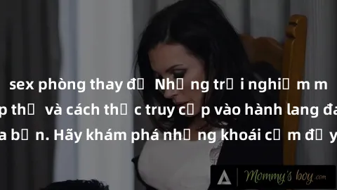 sex phòng thay đồ Những trải nghiệm mới lạ với sex tập thể và cách thức truy cập vào hành lang đam mê của bạn. Hãy khám phá những khoái cảm đầy kích thích với tập thể hấp dẫn!