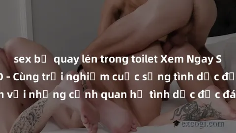 sex bị quay lén trong toilet Xem Ngay Sex Vietsub Full HD - Cùng trải nghiệm cuộc sống tình dục đầy kích thích với những cảnh quan hệ tình dục độc đáo và mãnh liệt trong bộ phim này!
