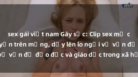 sex gái việt nam Gây sốc: Clip sex mẹ con Việt Nam lan truyền trên mạng, dấy lên lo ngại về vấn đề đạo đức và giáo dục trong xã hội hiện nay.